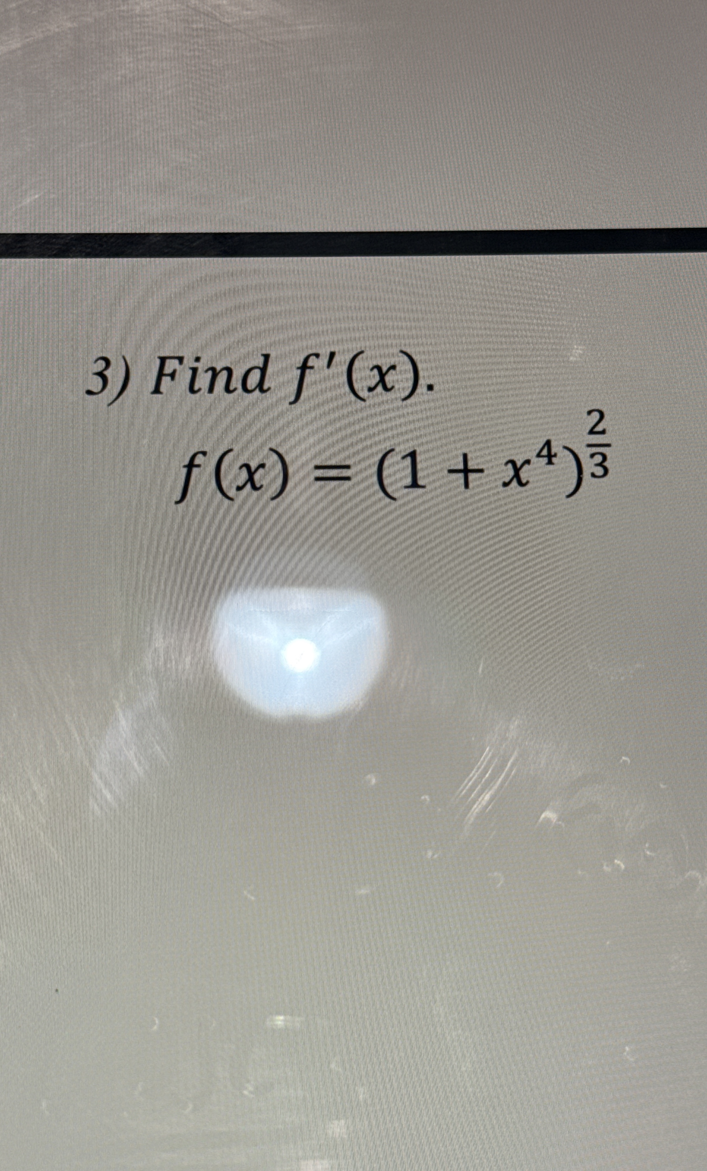 Find f ' ( x ) . f ( x ) = ( 1 + x 4 ) 2 3