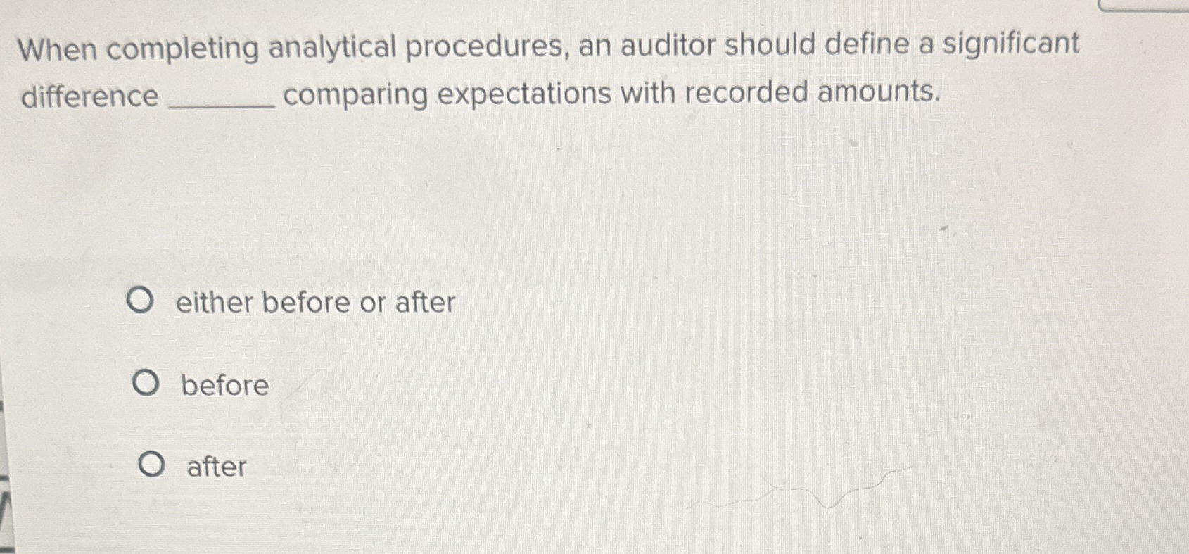 When completing analytical procedures, an auditor