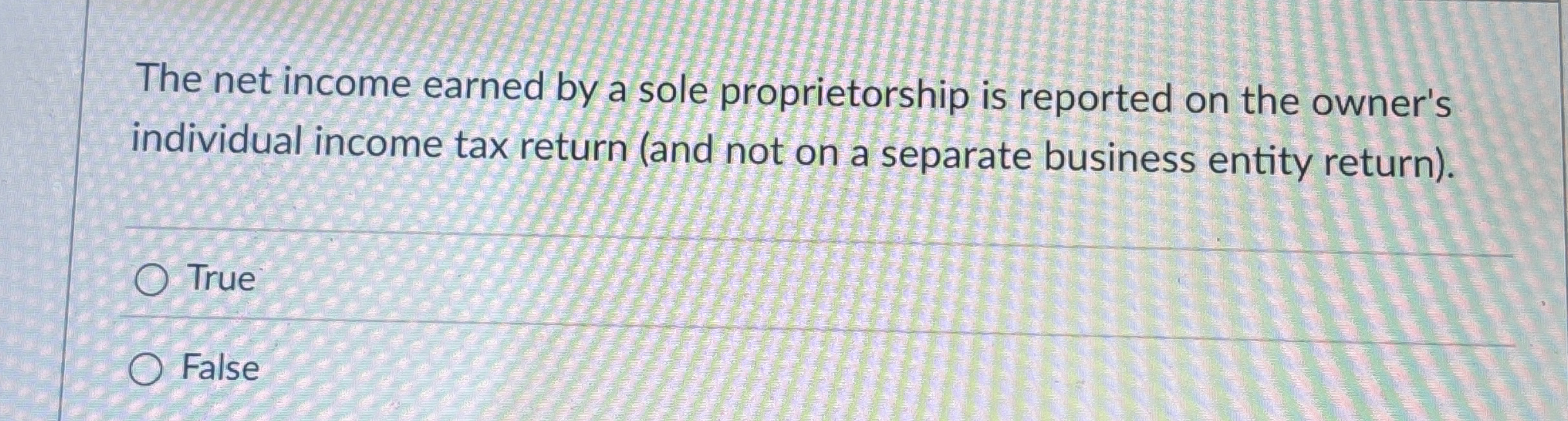 The net income earned by a sole proprietorship is