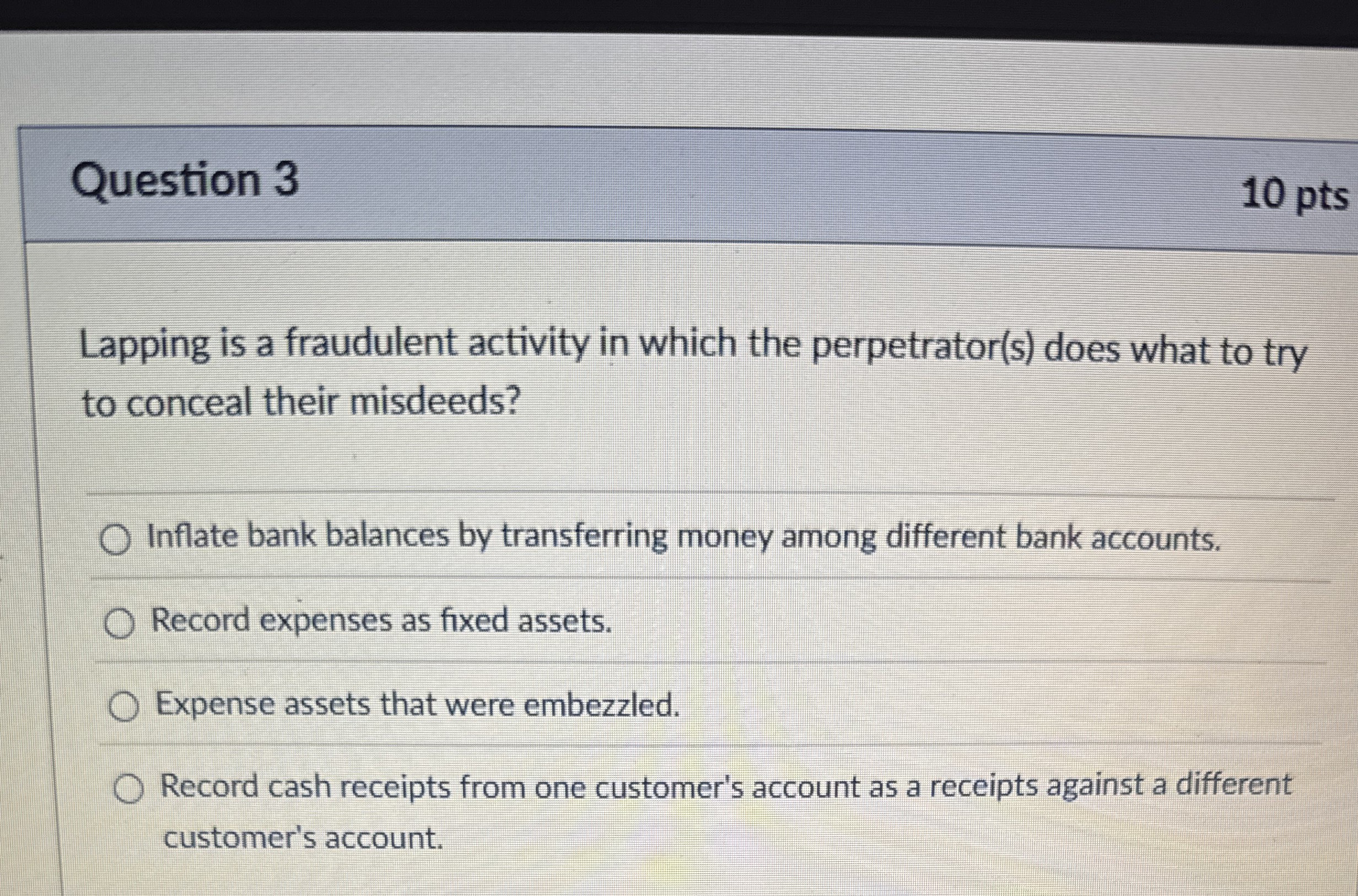 Question 3 1 0 pts Lapping is a fraudulent