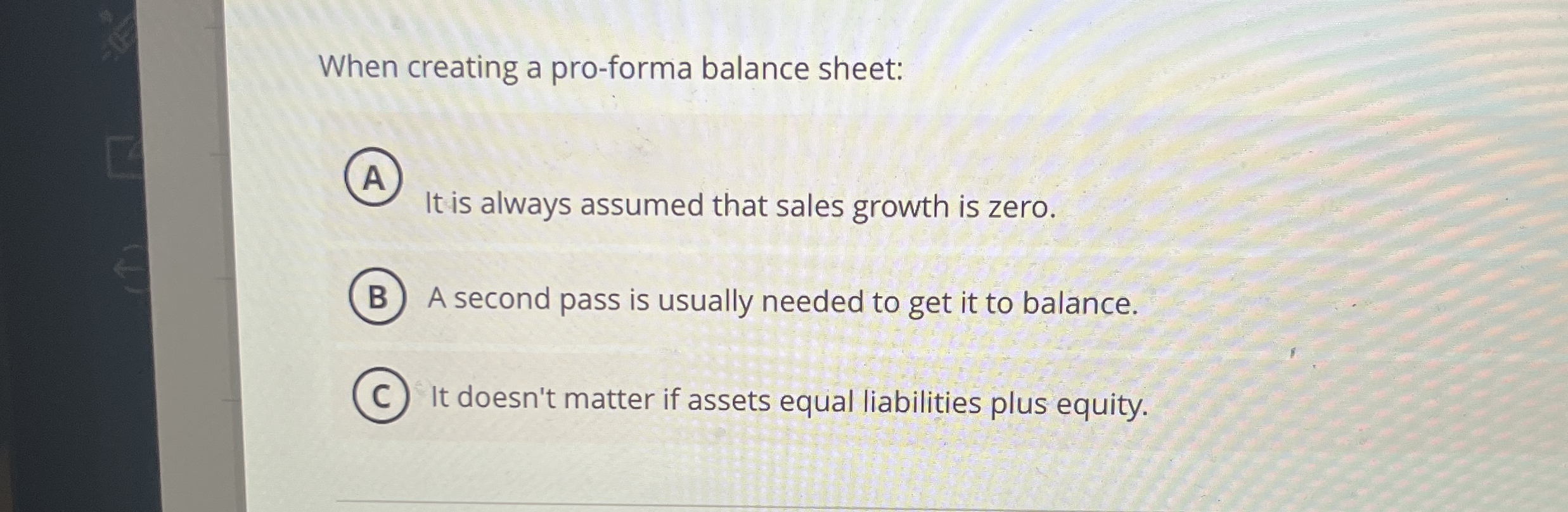 When creating a pro - forma balance sheet: It is