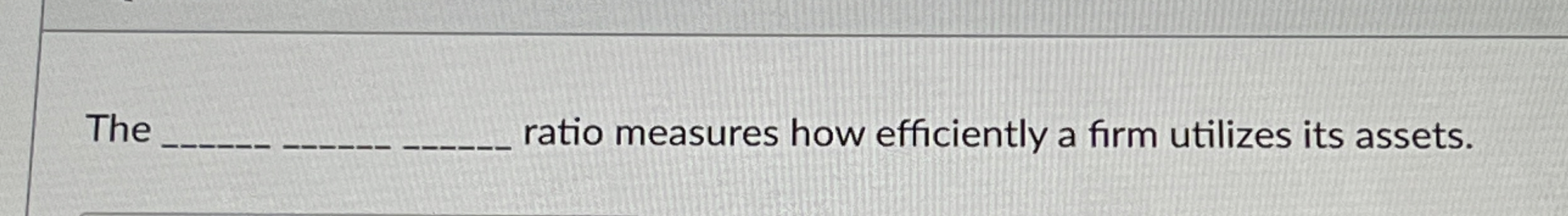 Th ratio measures how efficiently a firm utilizes