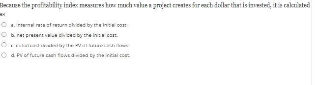 Because the profitability index measures how much