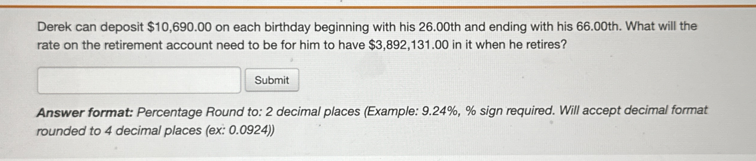 Derek can deposit $ 1 0 , 6 9 0 . 0 0 on each