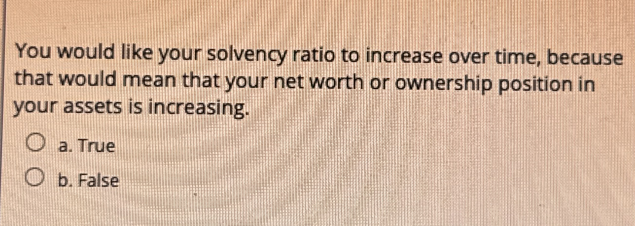 You would like your solvency ratio to increase