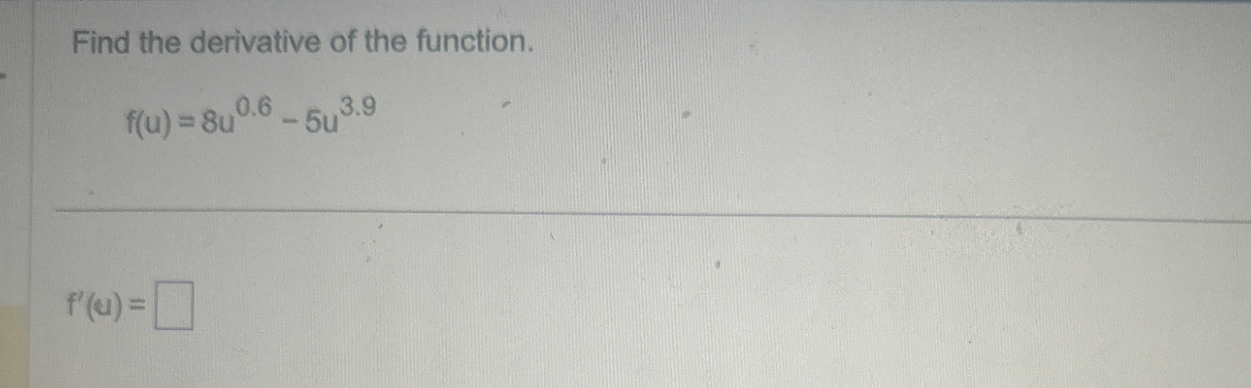 Find the derivative of the function. f ( u ) = 8