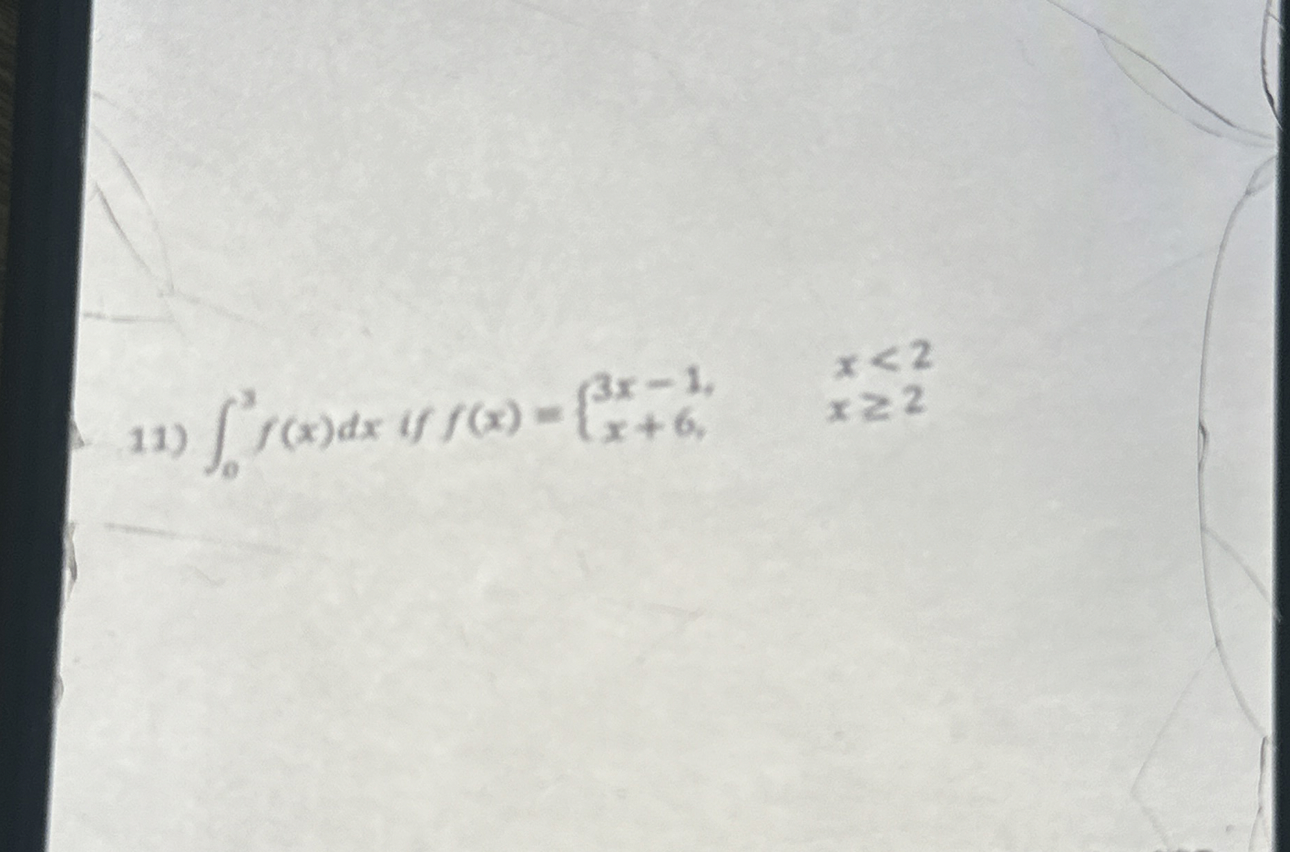 0 3 f ( x ) d x if f ( x ) = { 3 x - 1 , x < 2 x