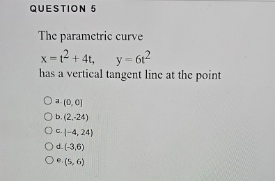 QUESTION 5 The parametric curve x = t 2 + 4 t , y