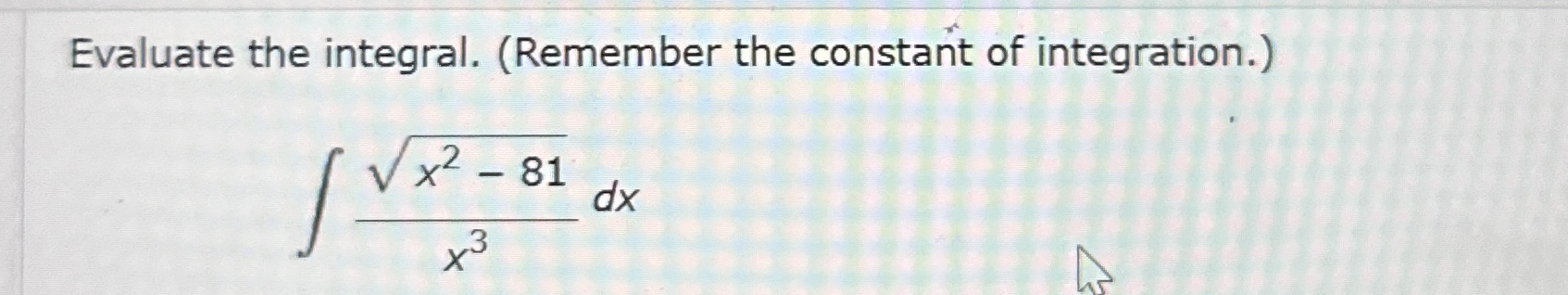 Evaluate the integral. ( Remember the constant of