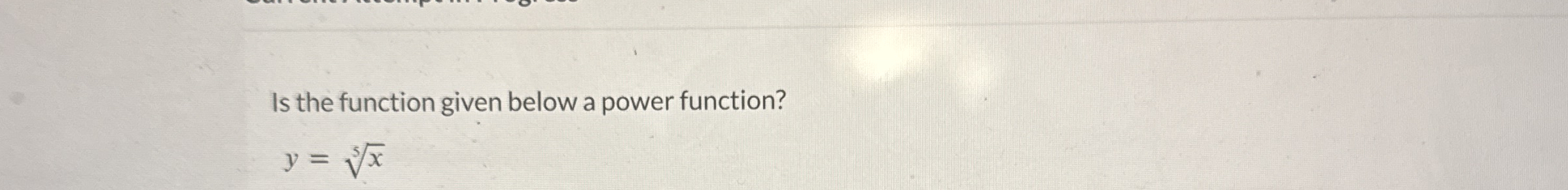 Is the function given below a power function? y =