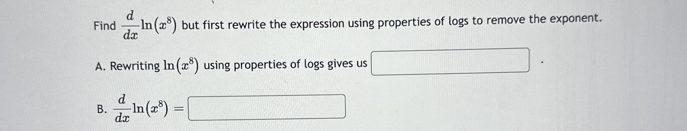 Find d d x l n ( x 8 ) but first rewrite the