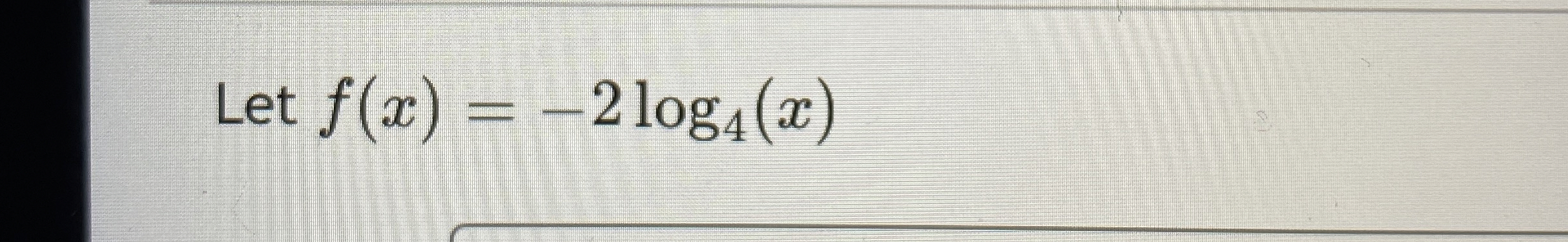 Let f ( x ) = - 2 l o g 4 ( x )