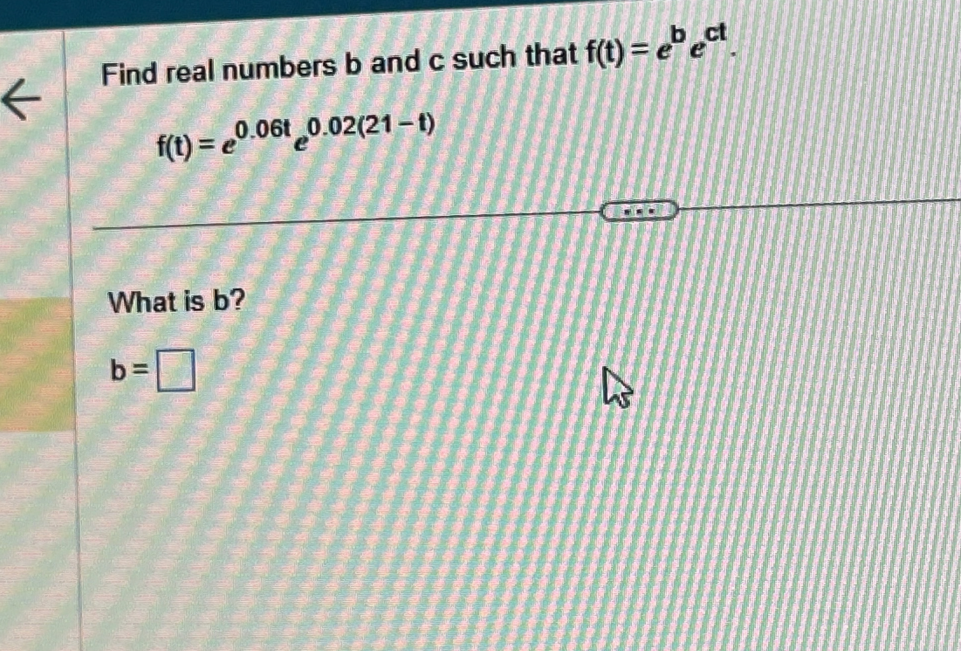 Find real numbers b and c such that f ( t ) = e b