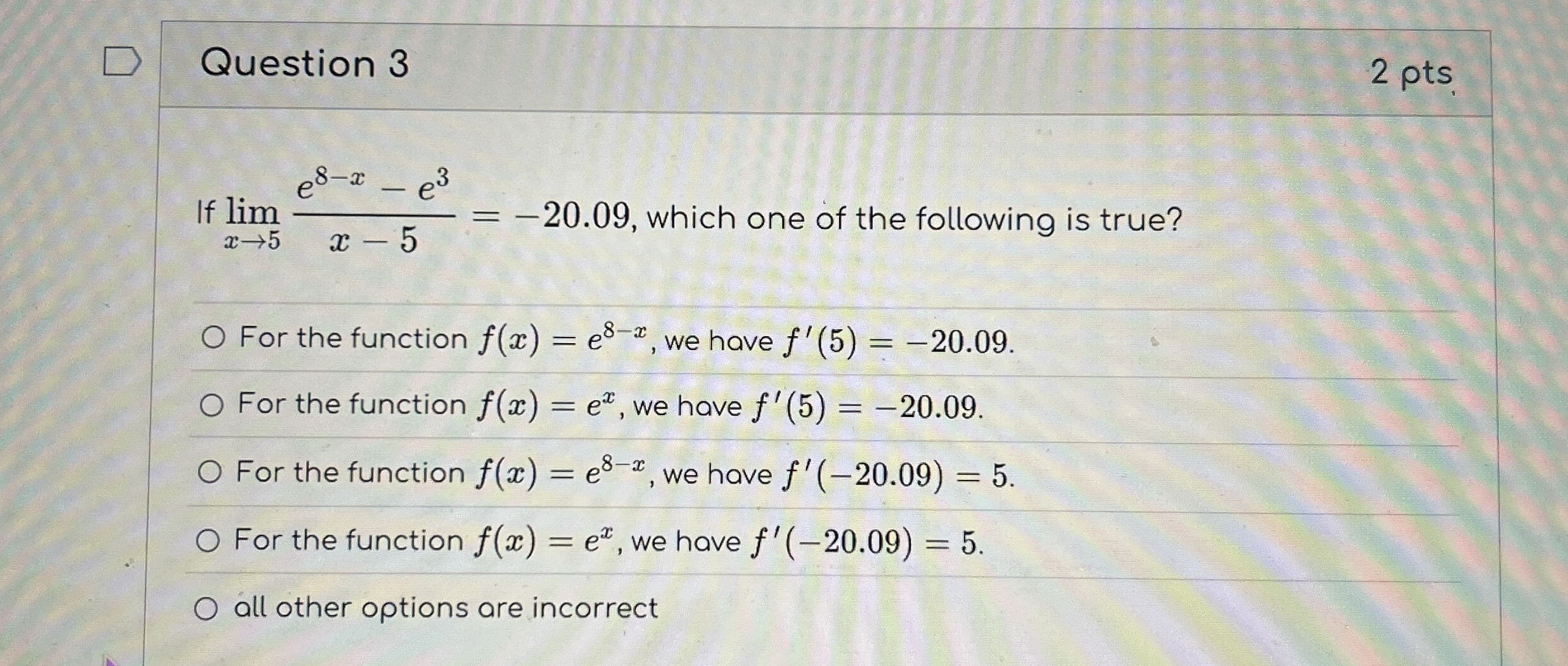 Question 3 2 pts If lim x 5 e 8 - x - e 3 x - 5 =