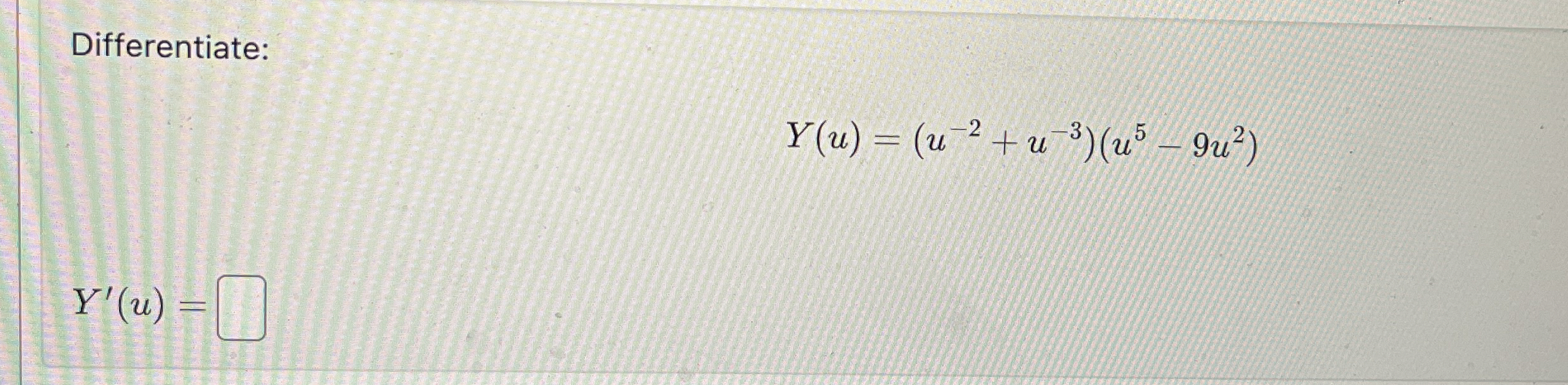 Differentiate: Y ( u ) = ( u - 2 + u - 3 ) ( u 5
