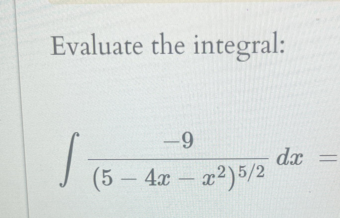 Evaluate the integral: - 9 ( 5 - 4 x - x 2 ) 5 2