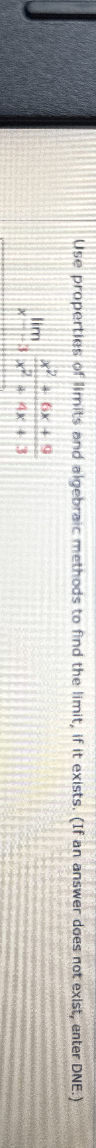 Use properties of limits and algebraic methods to