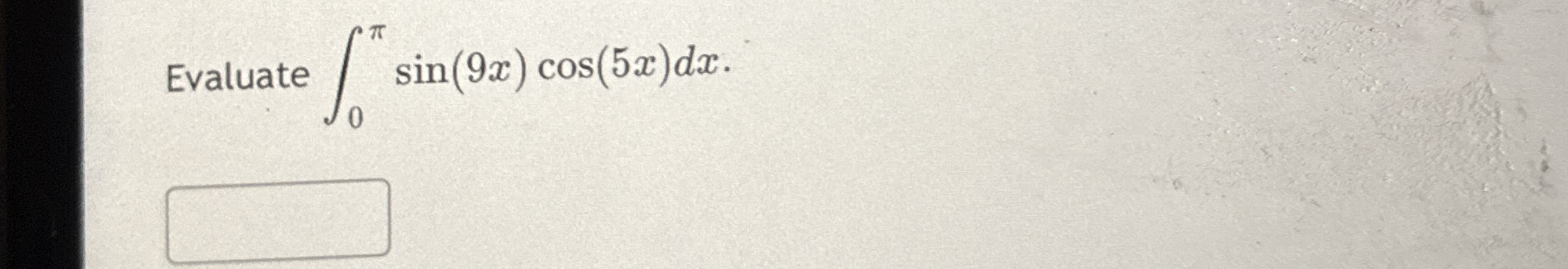 Evaluate 0 s i n ( 9 x ) c o s ( 5 x ) d x