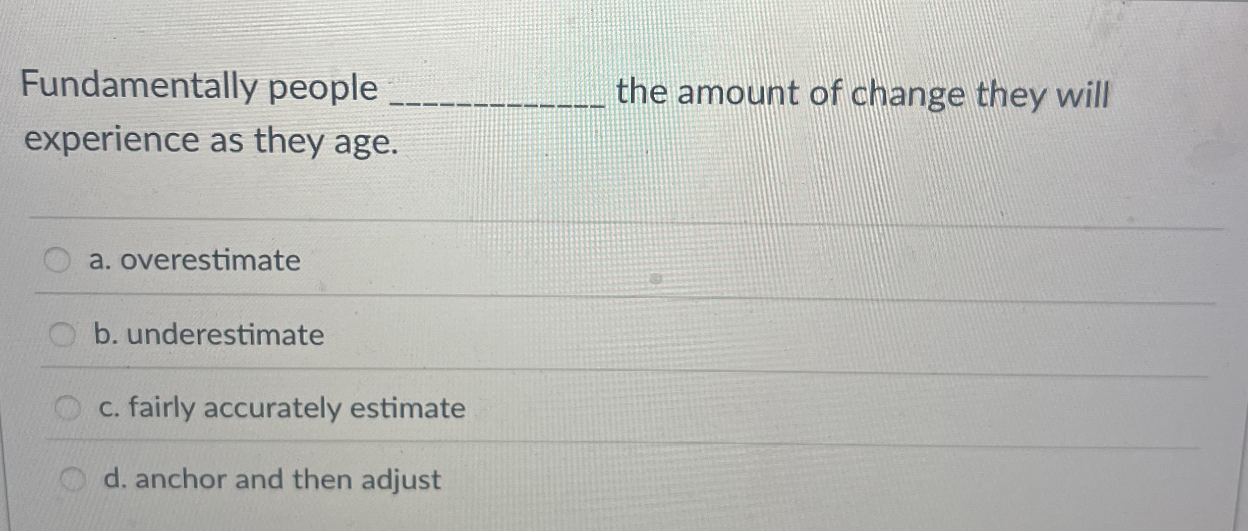 Fundamentally people the amount of change they
