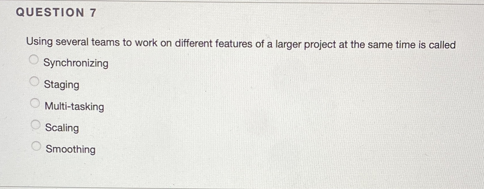 QUESTION 7 Using several teams to work on