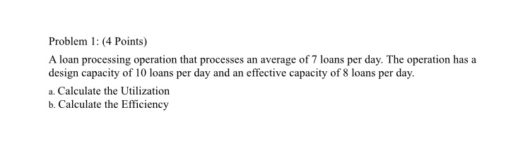 Problem 1: (4 Points) A loan processing operation