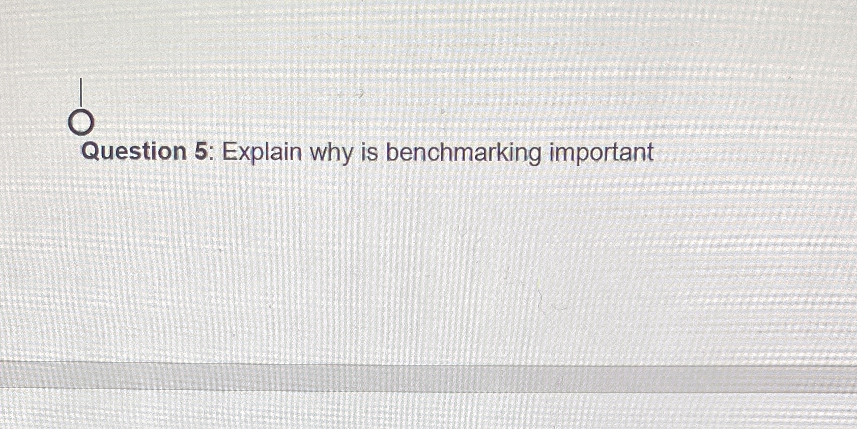 Why is benchmarking important Question 5: Explain