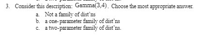 3. Consider this description: Gamma(3,4). Choose