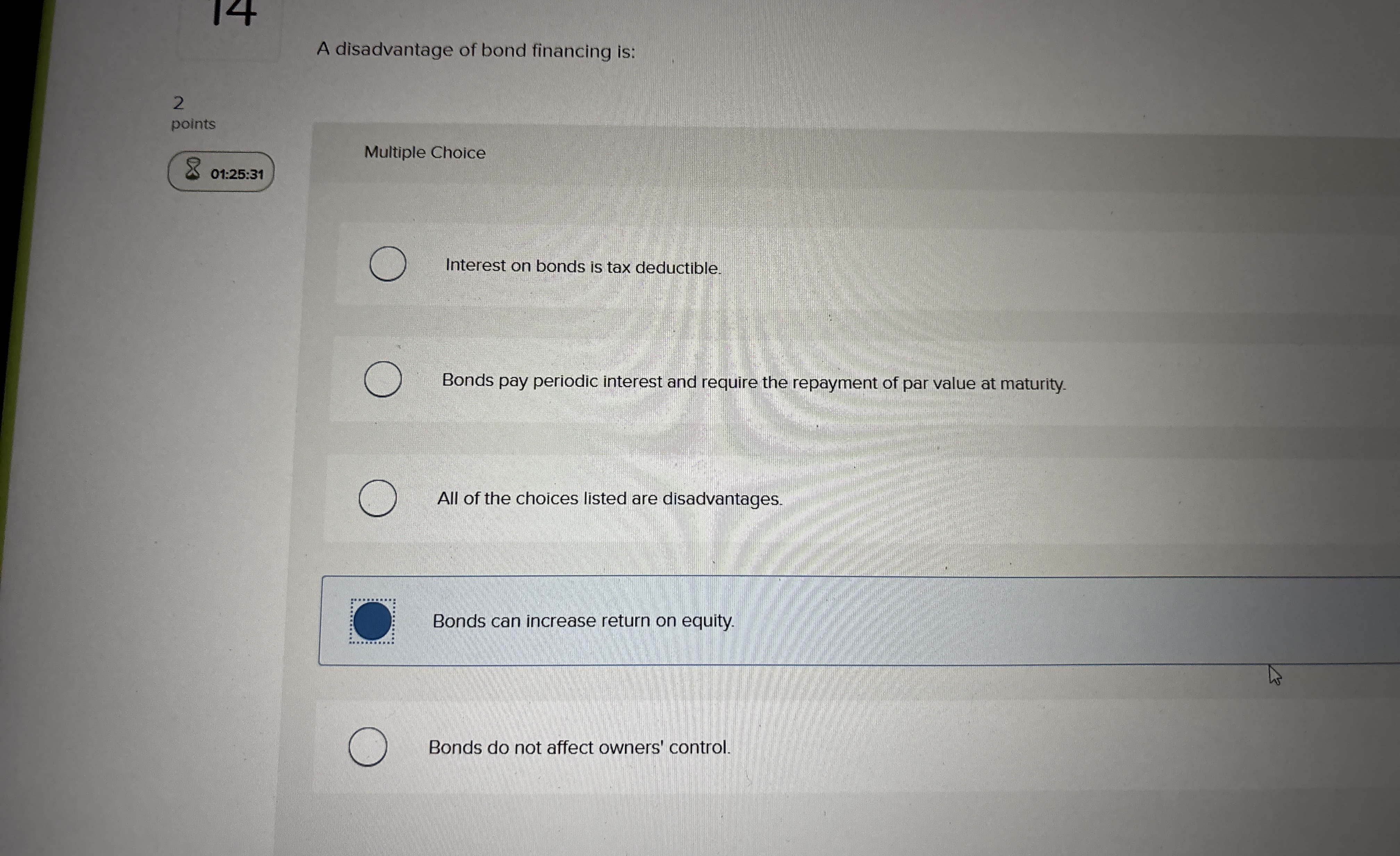 A disadvantage of bond financing is: 2 points 0 1