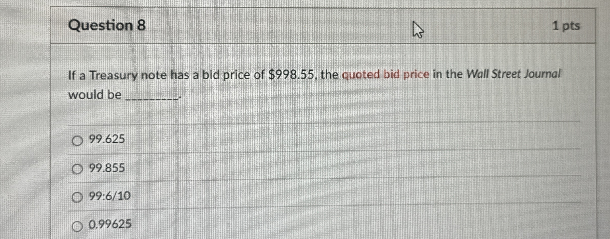 Question 8 1 pts If a Treasury note has a bid