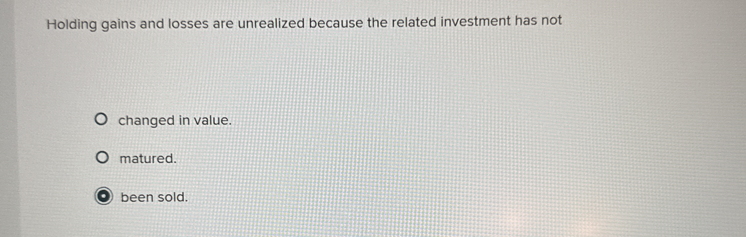 Holding gains and losses are unrealized because