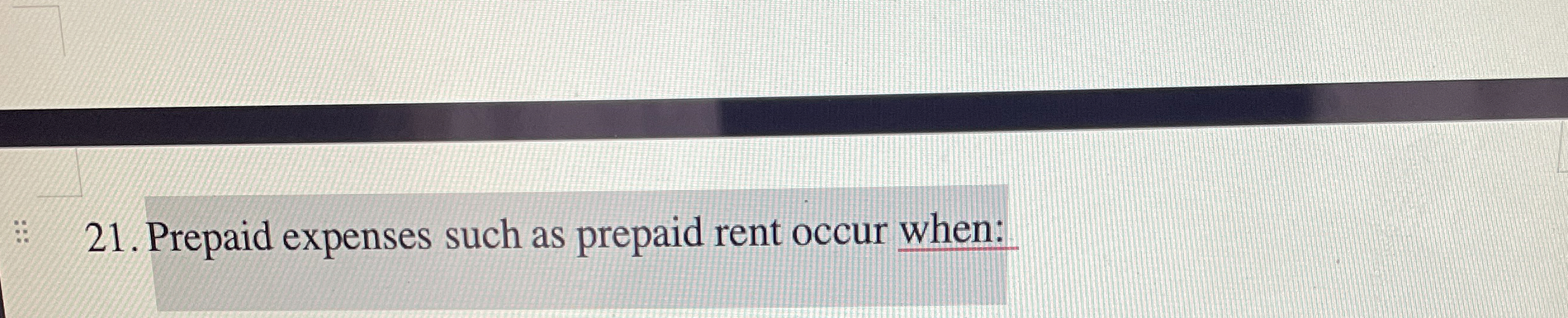 Prepaid expenses such as prepaid rent occur when: