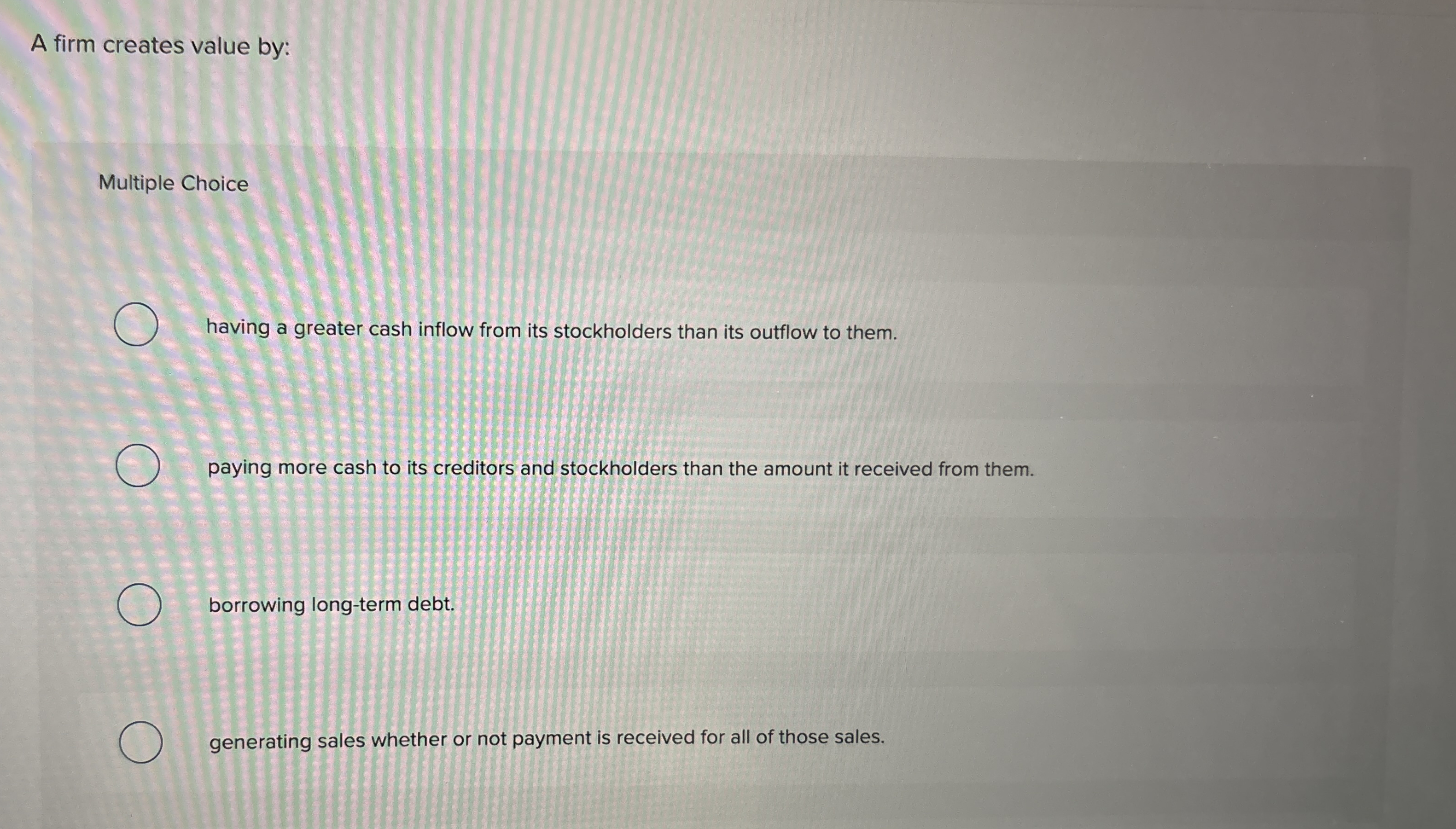 A firm creates value by: Multiple Choice having a