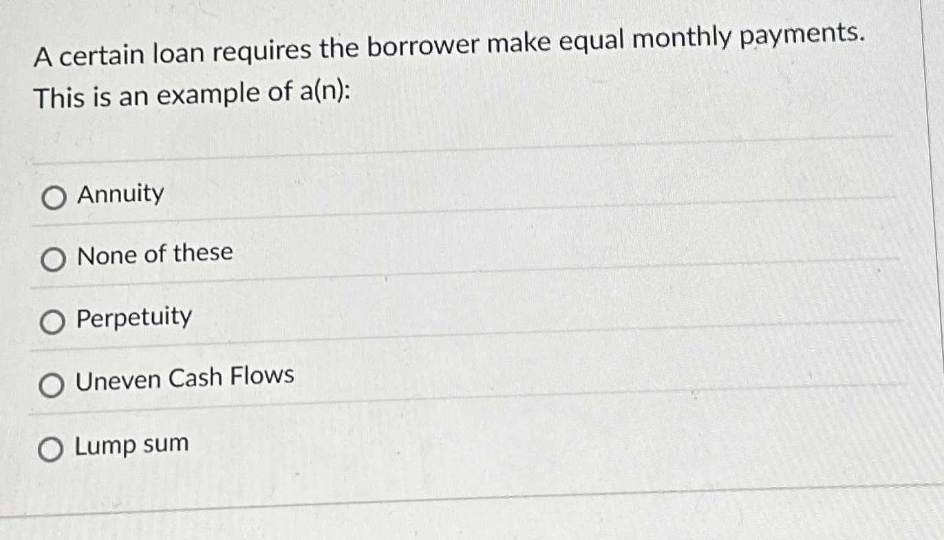 A certain loan requires the borrower make equal
