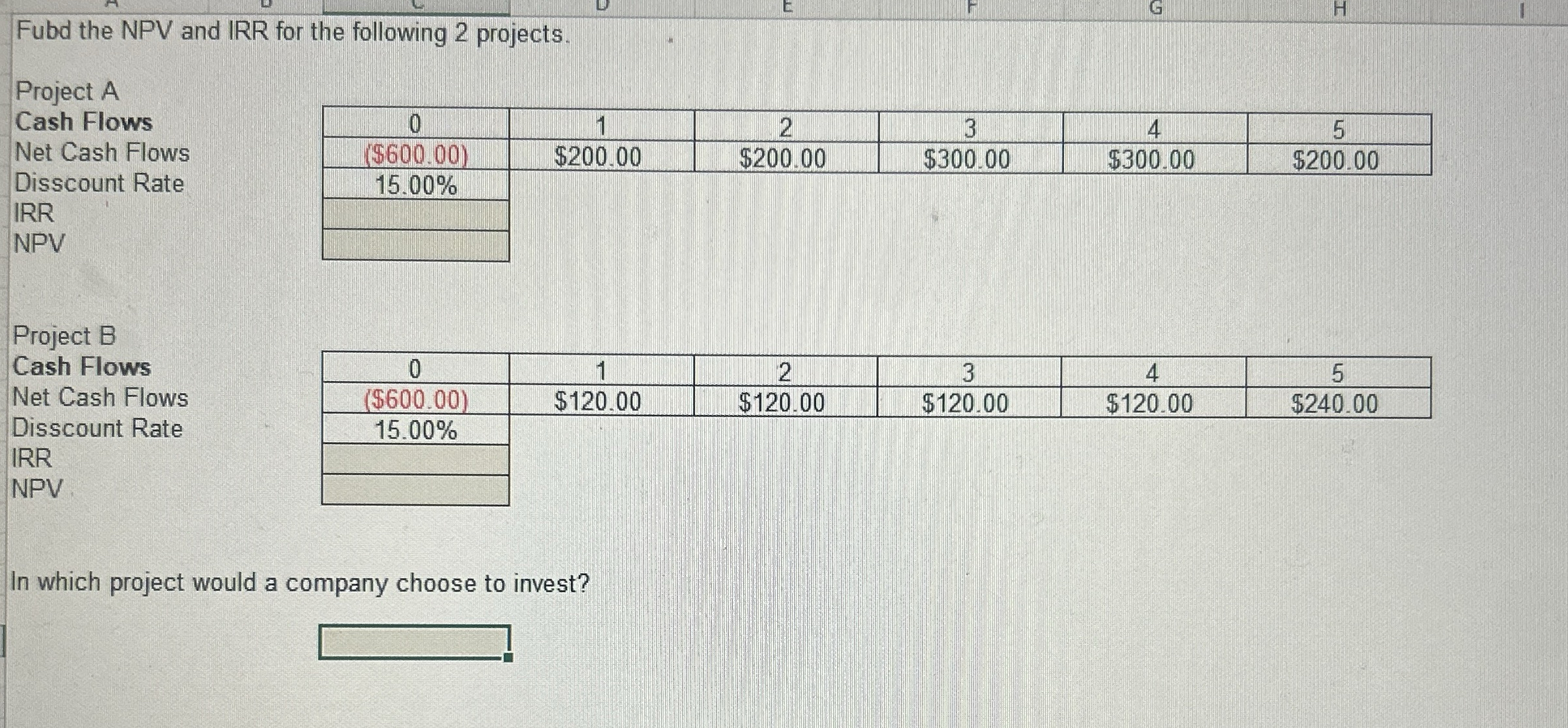Solve IRR AND NPV FOR BOTH PROJECTS AND PICK
