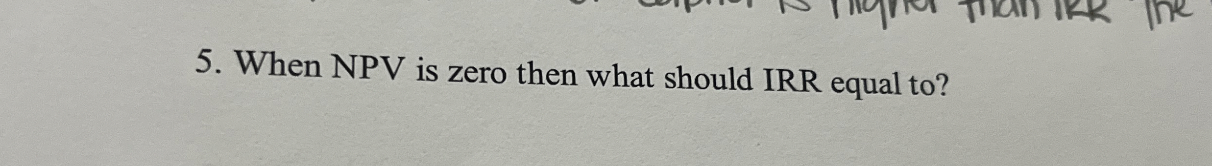 When NPV is zero then what should IRR equal to ?