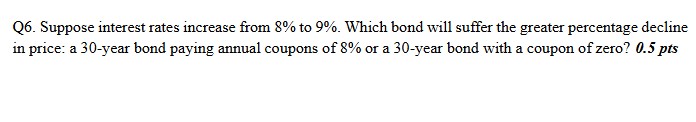 Q 6 . Suppose interest rates increase from \ ( 8