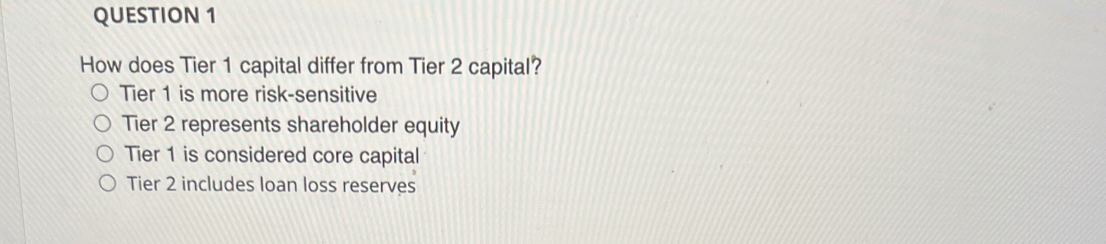 QUESTION 1 How does Tier 1 capital differ from