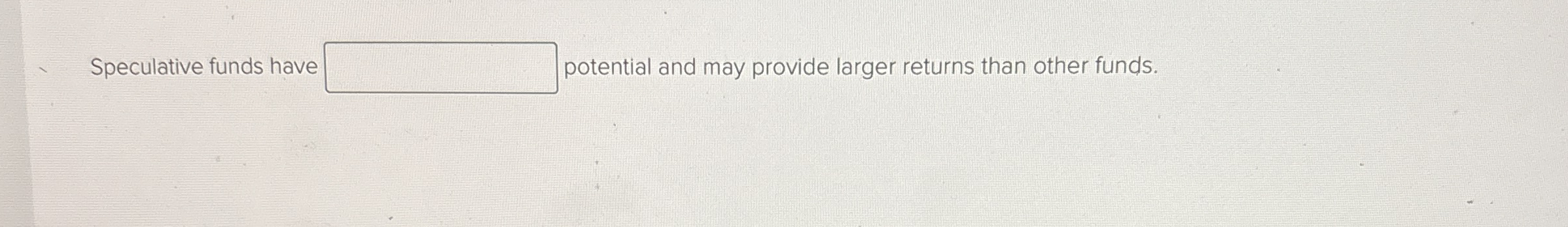 Speculative funds have potential and may provide