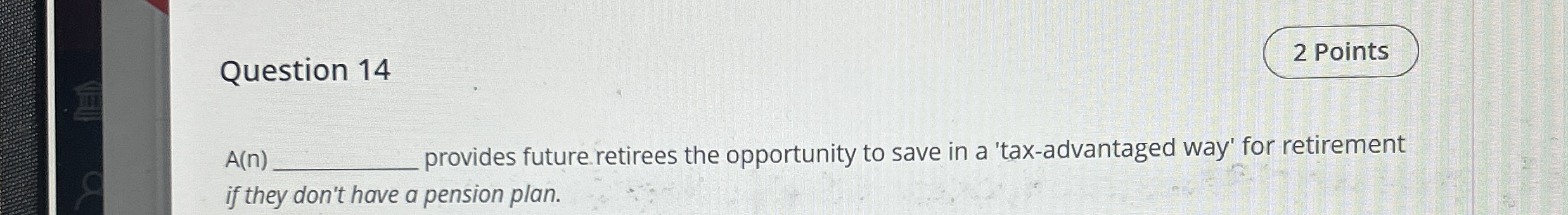 Question 1 4 A ( n ) provides future retirees the