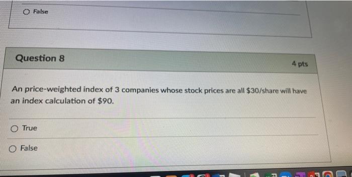 O False Question 8 4 pts An price-weighted index