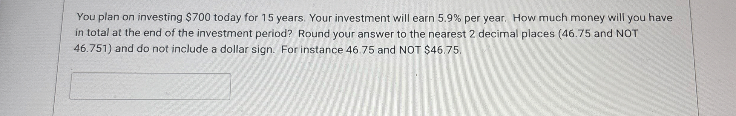You plan on investing $ 7 0 0 today for 1 5