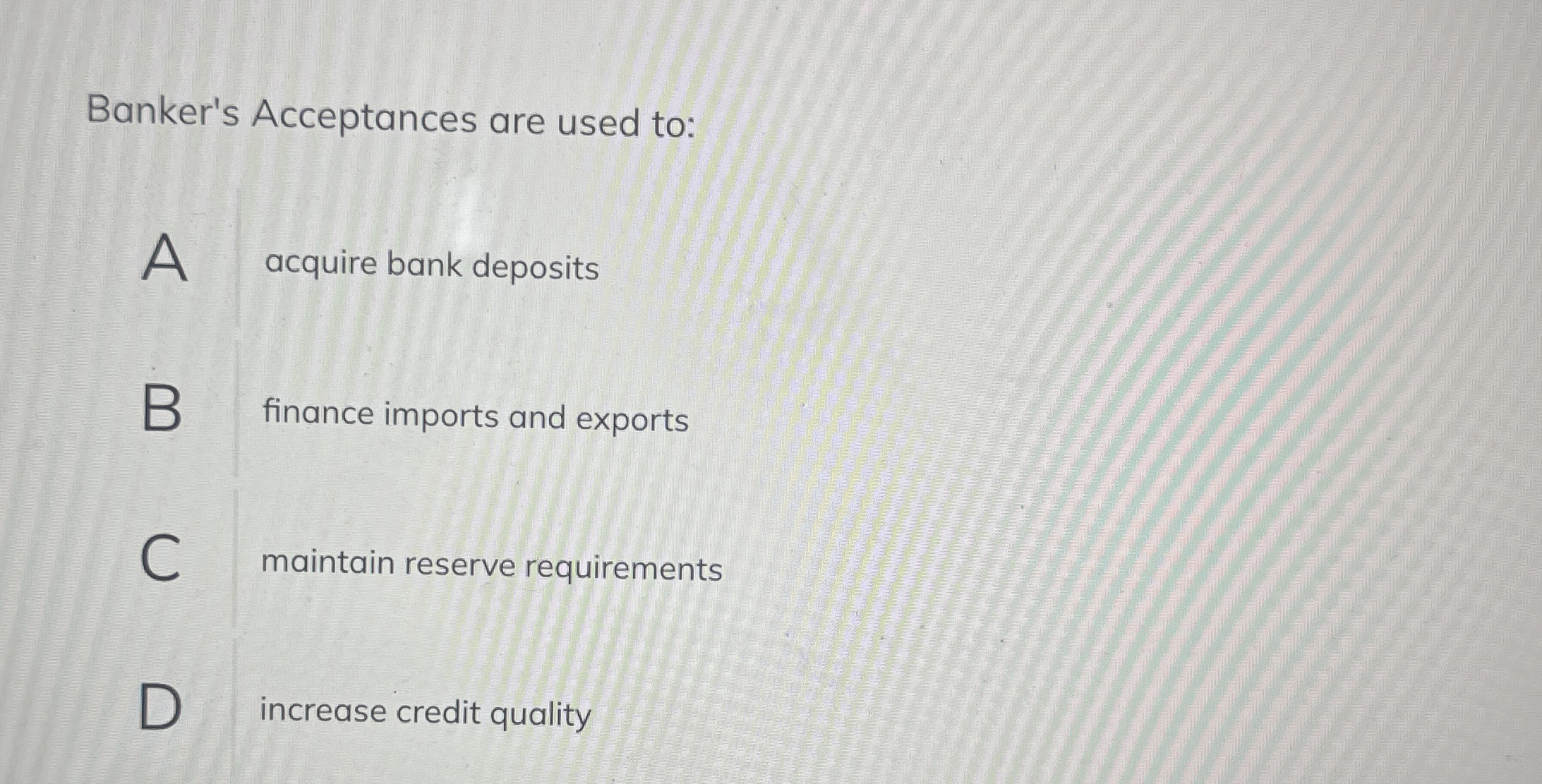 Banker's Acceptances are used to: A acquire bank