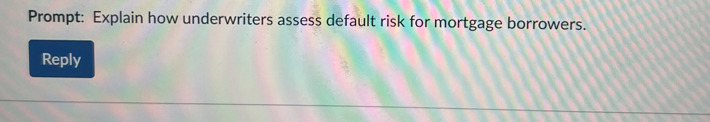 Prompt: Explain how underwriters assess default