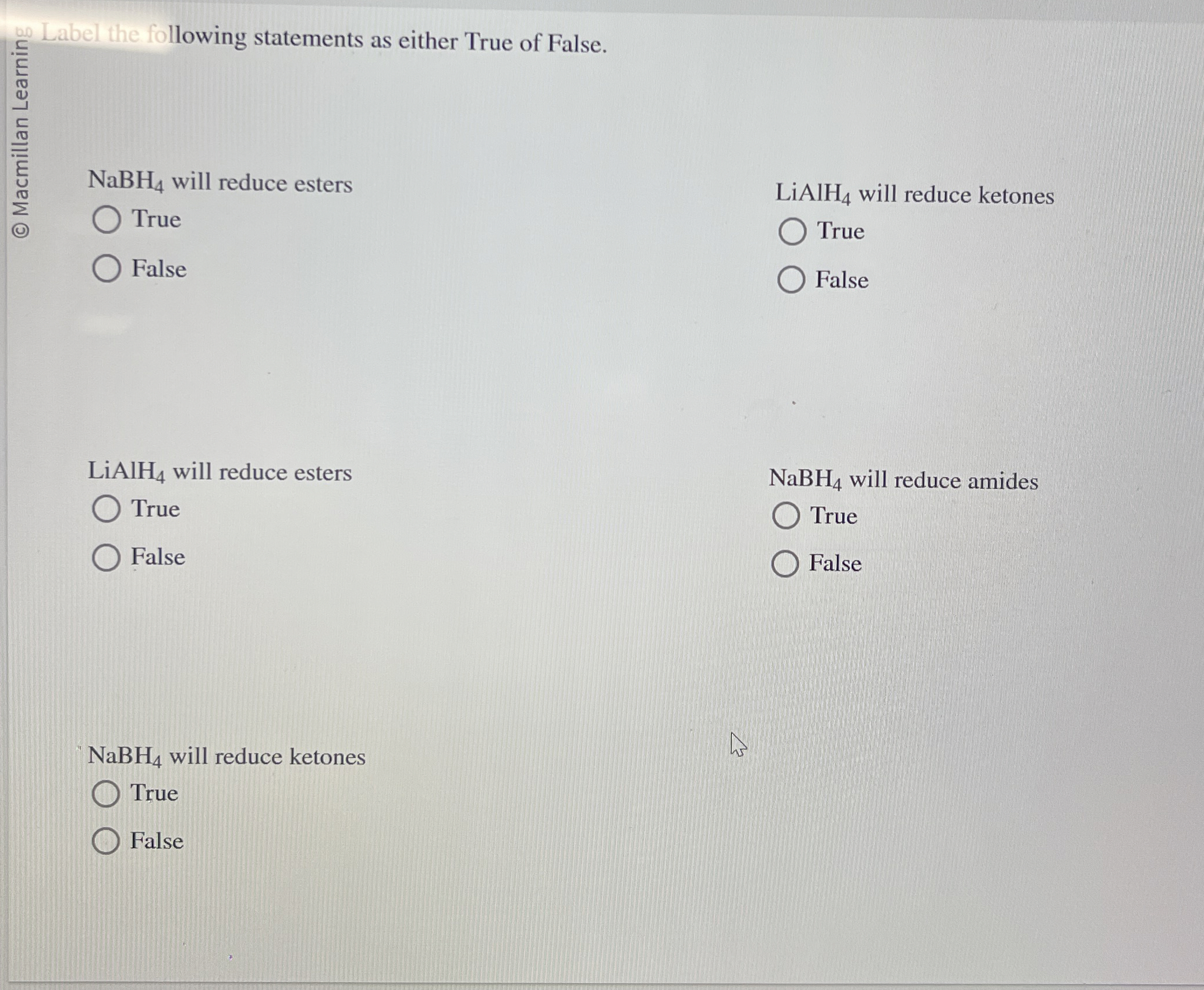 N a B H 4 will reduce esters True False L i A l H
