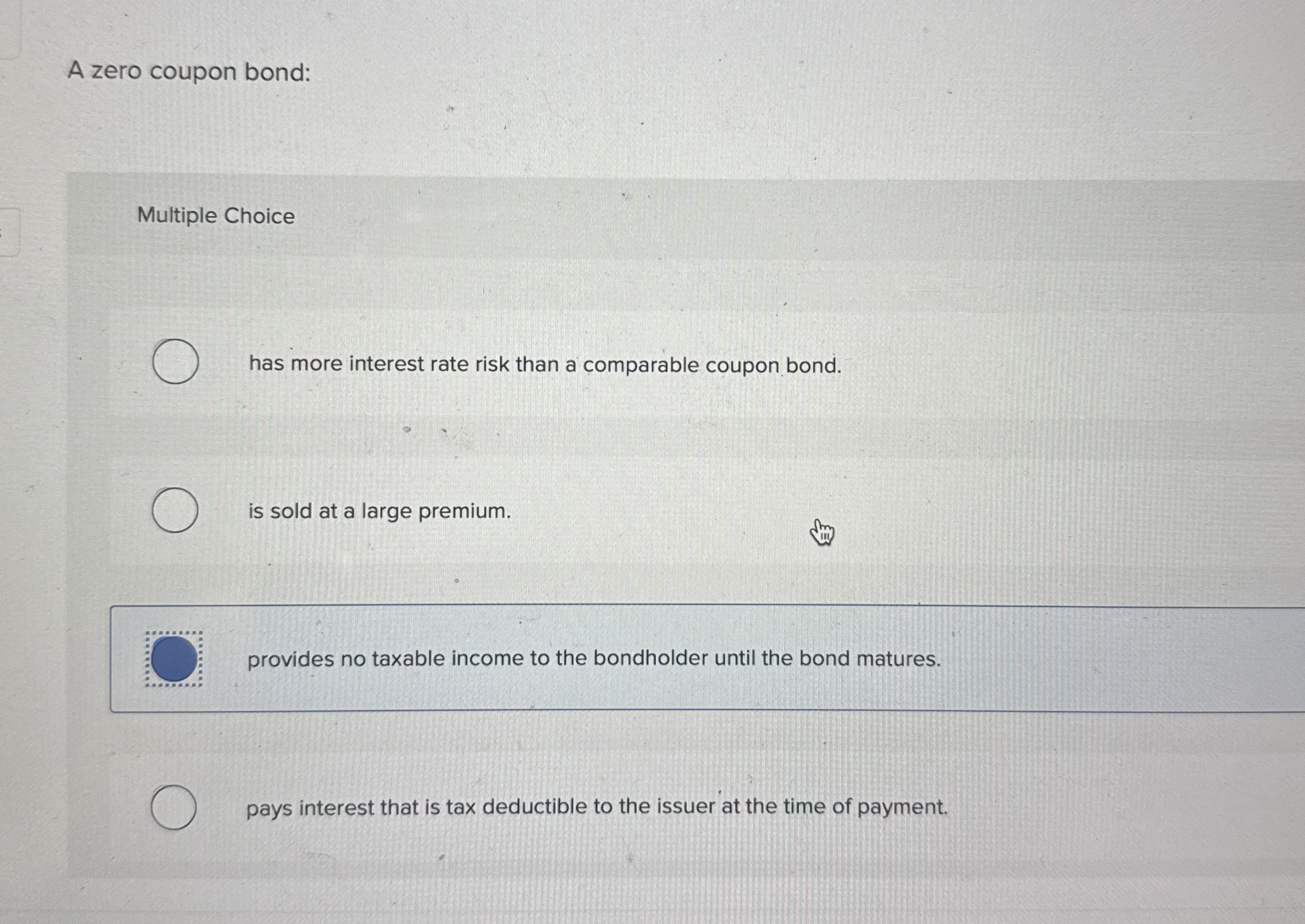 A zero coupon bond: Multiple Choice has more