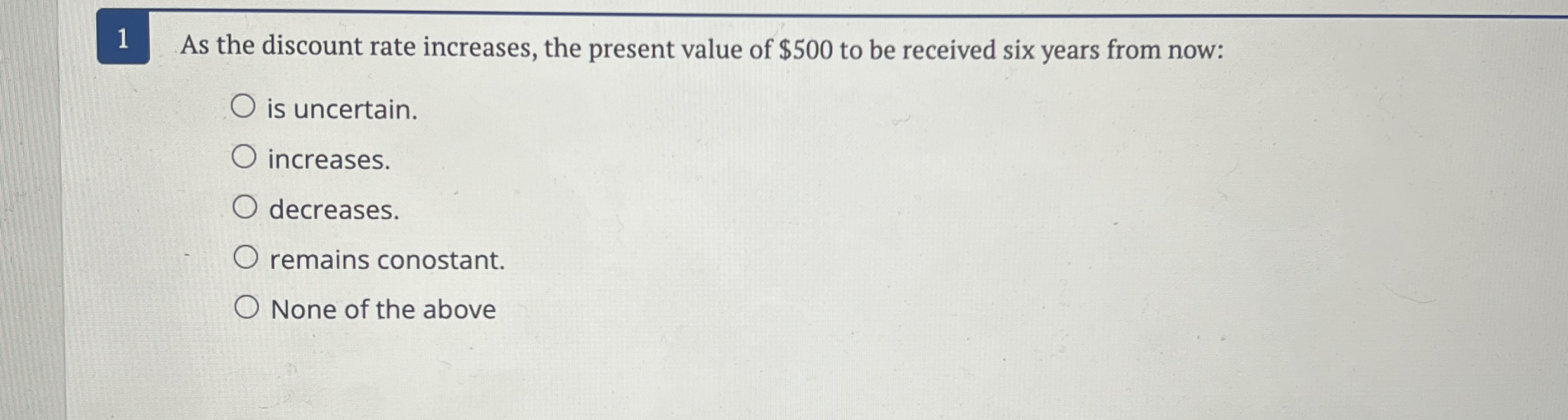 1 As the discount rate increases, the present