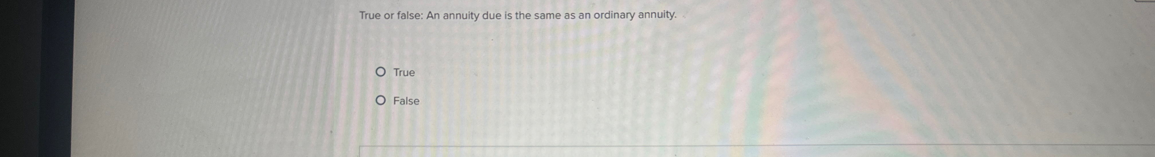 True or false: An annuity due is the same as an