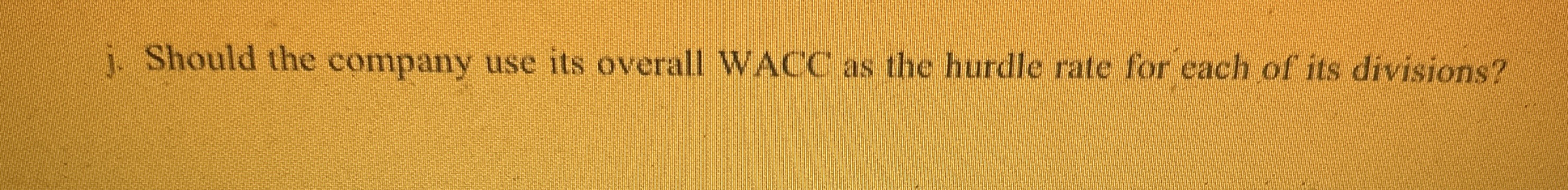 j . Should the company use its overall WACC as