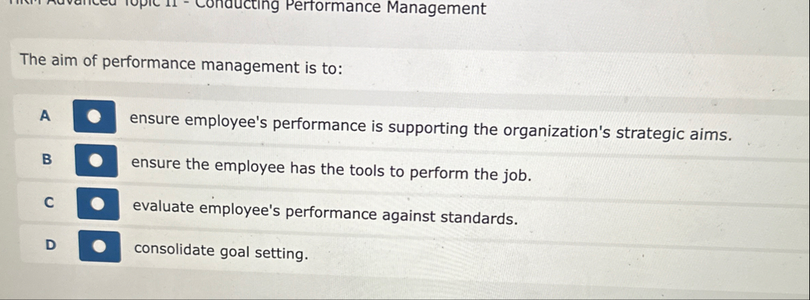 The aim of performance management is to: A ensure