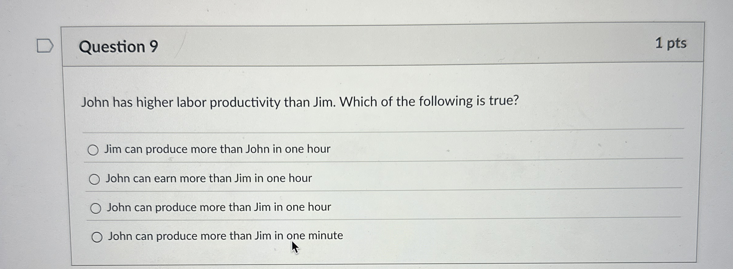 Question 9 1 pts John has higher labor